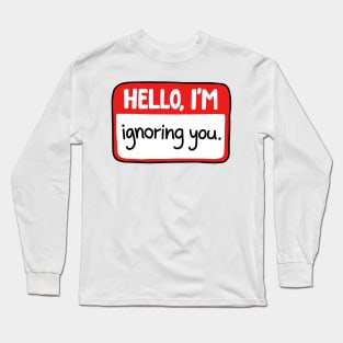 Hello Im ignoring you Long Sleeve T-Shirt